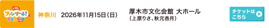 2026年11月15日（日）神奈川 厚木市文化会館 大ホール（上原りさ、秋元杏月）